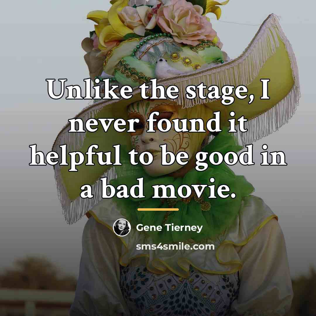 “Unlike the stage, I never found it helpful to be…” quote by Gene Tierney