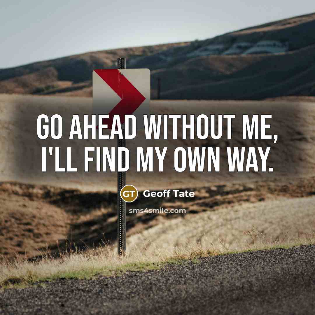 “Go ahead without me, I'll find my own way.” quote by Geoff Tate