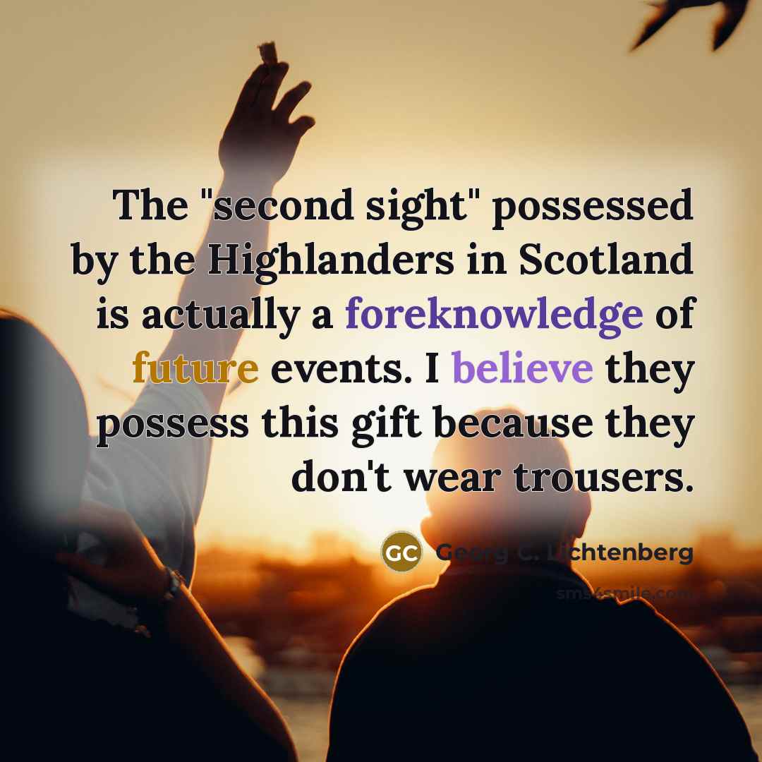 “The "second sight" possessed by the Highlanders in Scotland is…” quote by Georg C. Lichtenberg