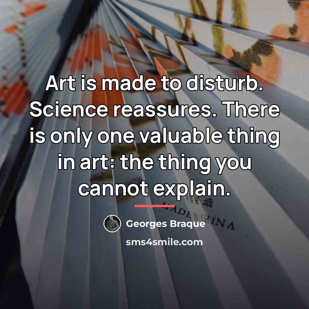 “Art is made to disturb. Science reassures. There is only…” quote by Georges Braque