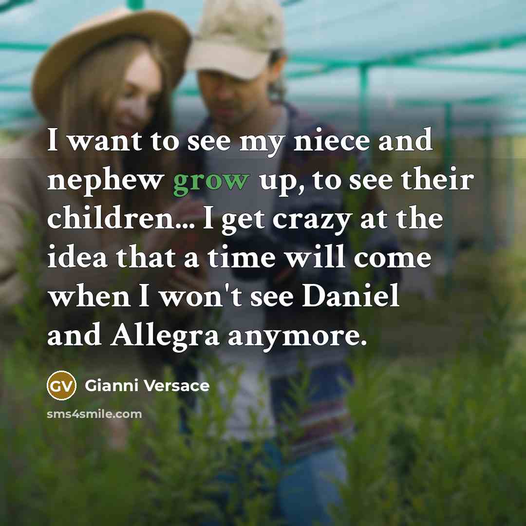 “I want to see my niece and nephew grow up,…” quote by Gianni Versace