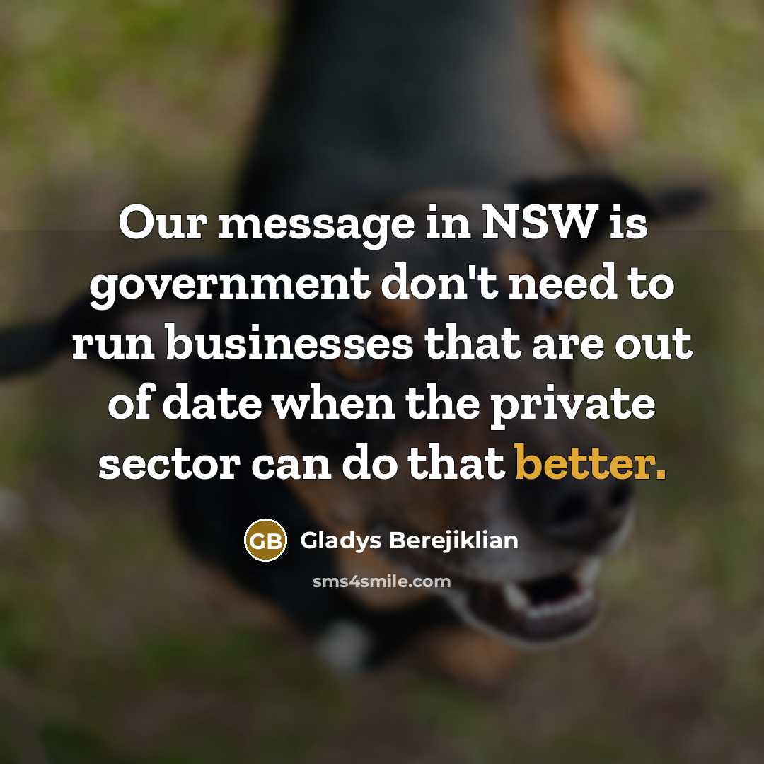 “Our message in NSW is government don't need to run…” quote by Gladys Berejiklian