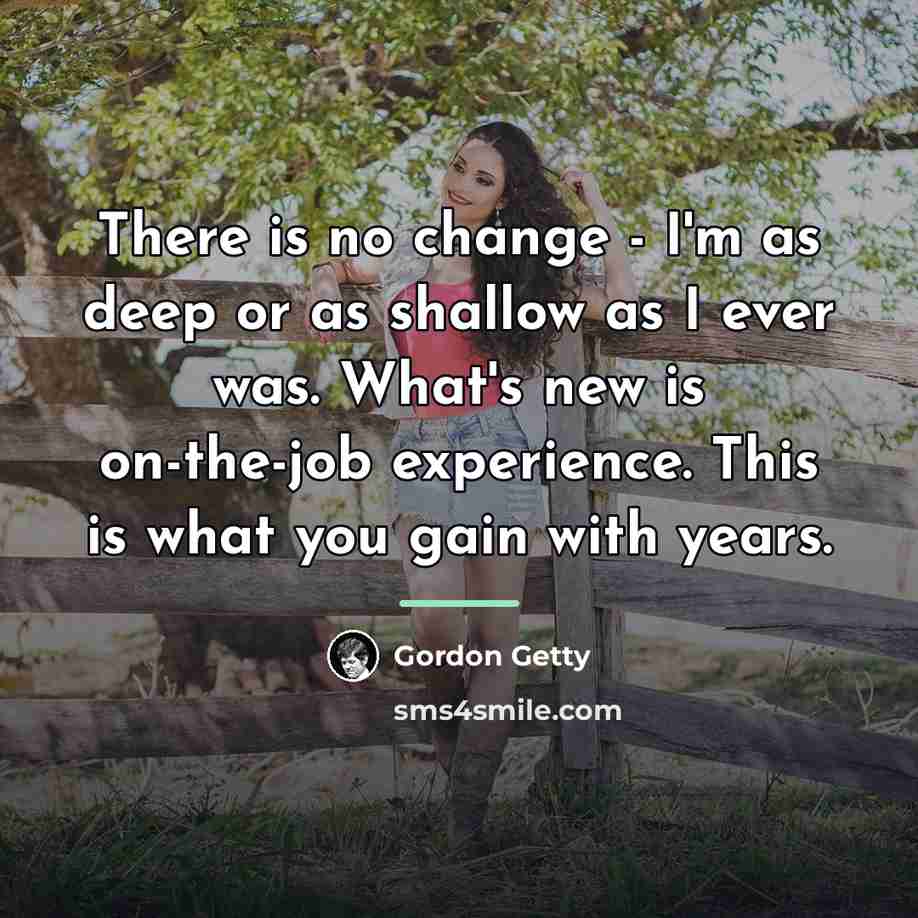 “There is no change - I'm as deep or as…” quote by Gordon Getty