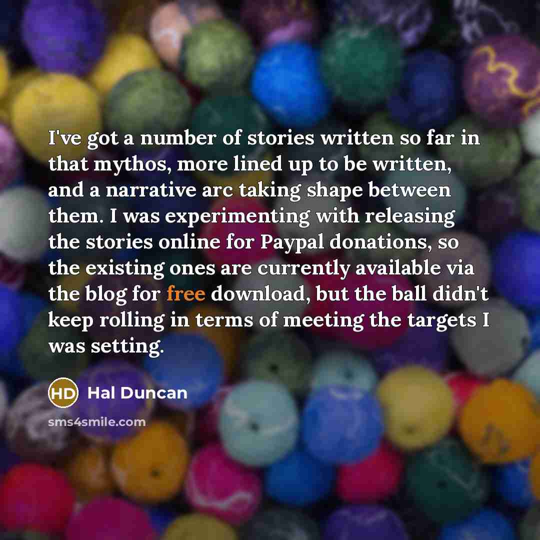 “I've got a number of stories written so far in…” quote by Hal Duncan