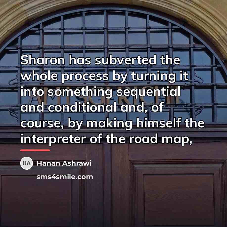 “Sharon has subverted the whole process by turning it into…” quote by Hanan Ashrawi