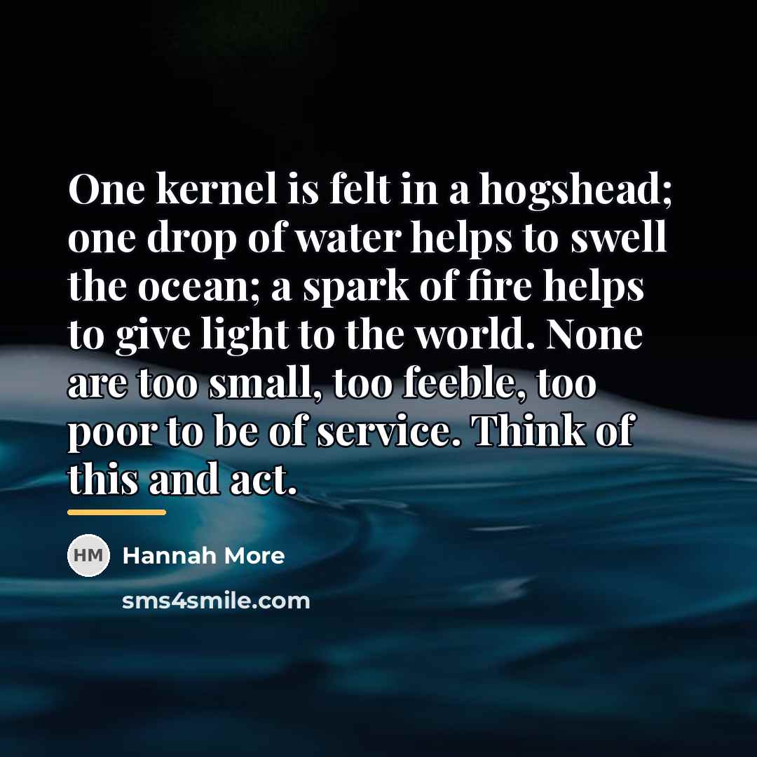 “One kernel is felt in a hogshead; one drop of…” quote by Hannah More