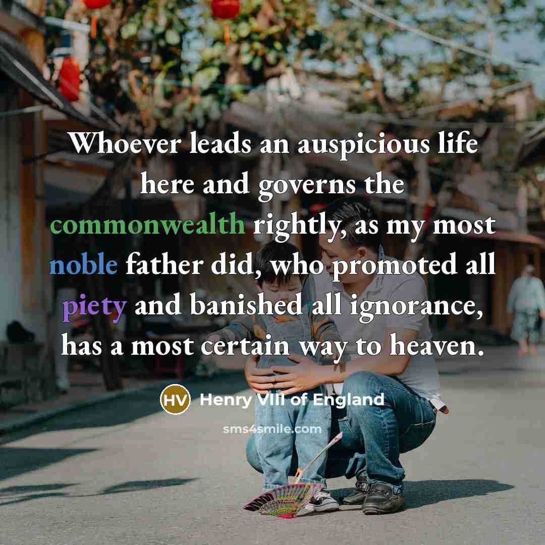 “Whoever leads an auspicious life here and governs the commonwealth…” quote by Henry VIII of England