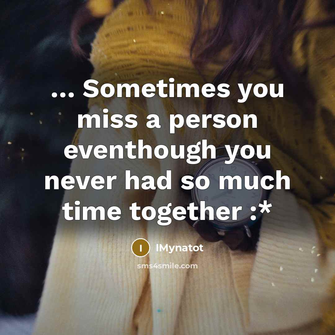 “… Sometimes you miss a person eventhough you never had so much time together :*” quote by IMynatot