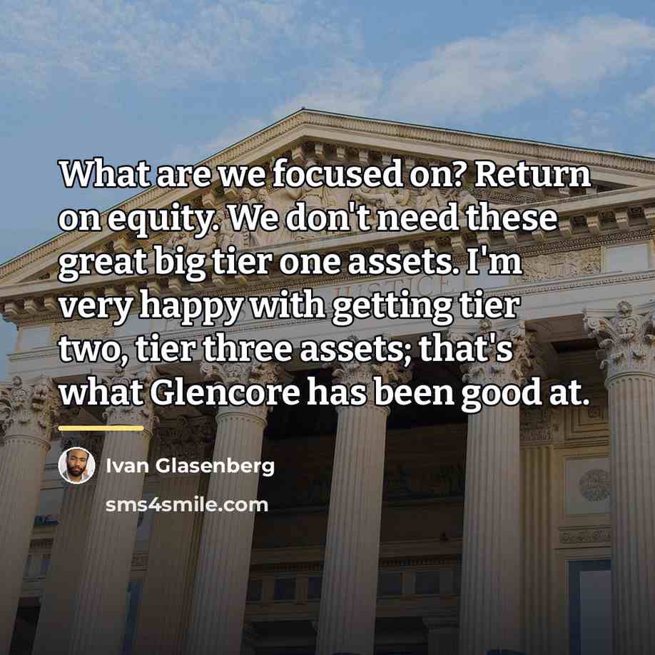 “What are we focused on? Return on equity. We don't…” quote by Ivan Glasenberg