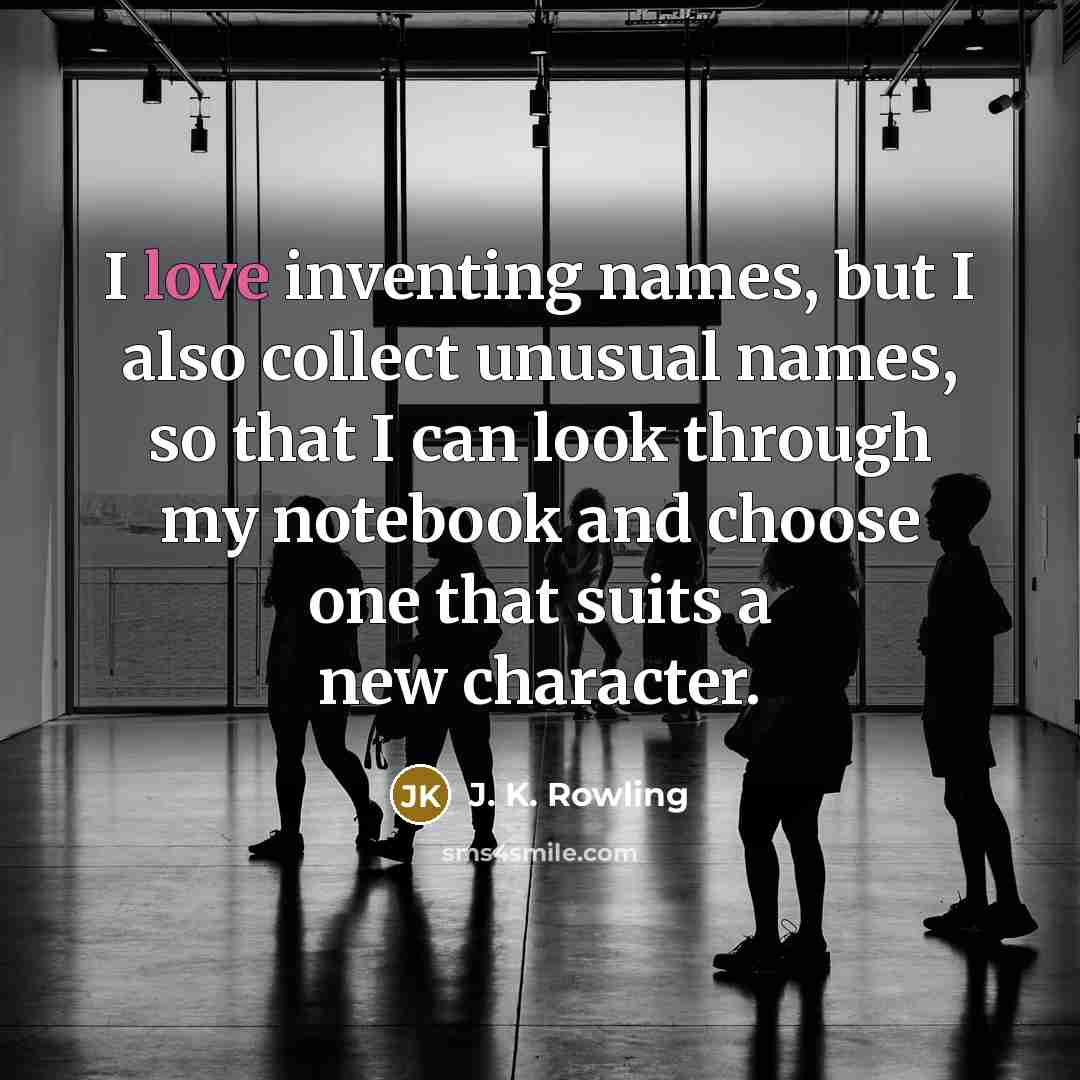 “I love inventing names, but I also collect unusual names,…” quote by J. K. Rowling