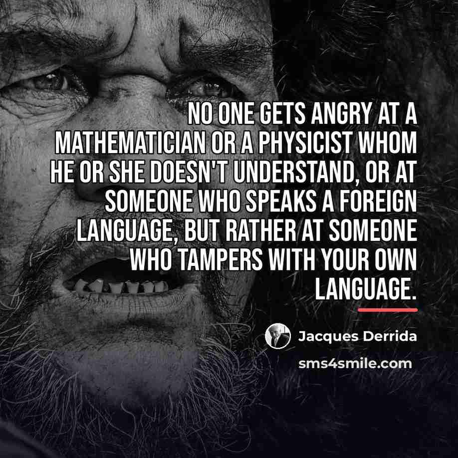 “No one gets angry at a mathematician or a physicist…” quote by Jacques Derrida