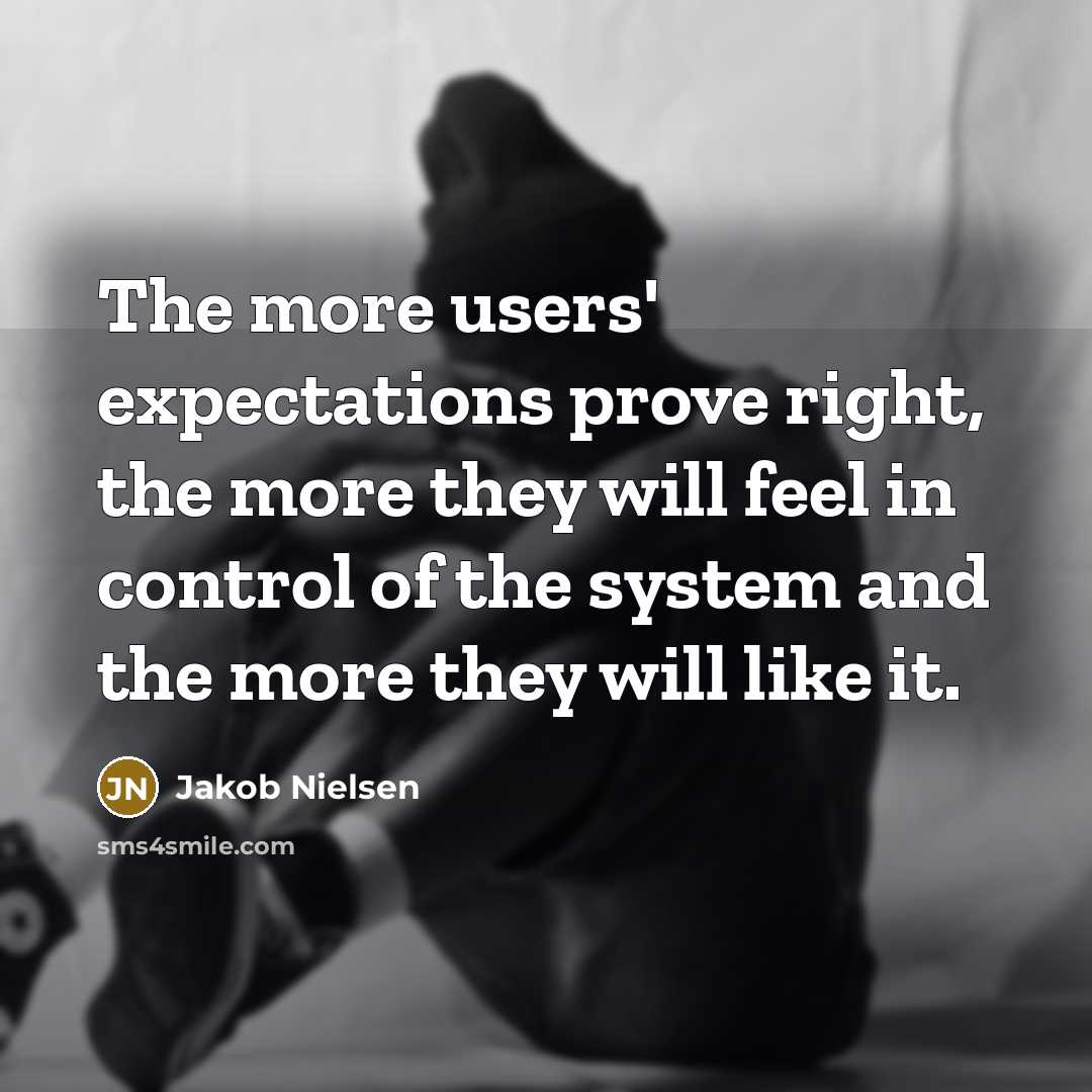 “The more users' expectations prove right, the more they will…” quote by Jakob Nielsen