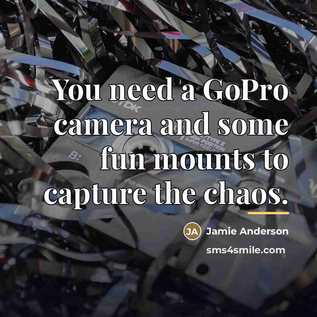 “You need a GoPro camera and some fun mounts to…” quote by Jamie Anderson