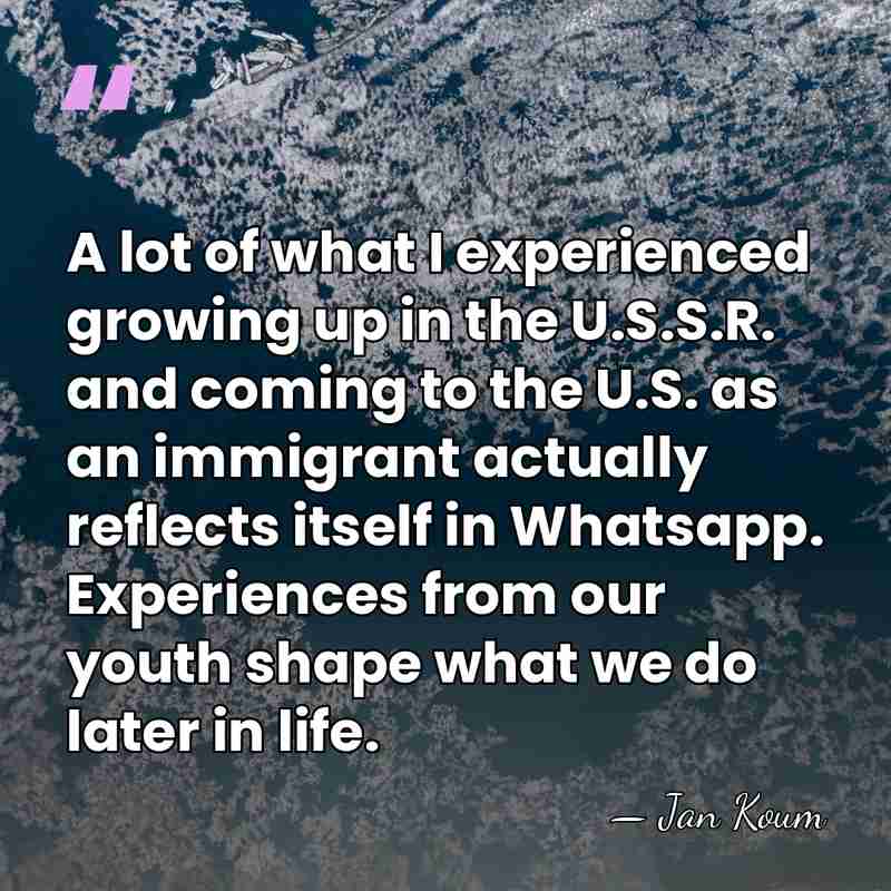 A lot of what I experienced growing up in the U.S.S.R. and&hellip; - Jan Koum