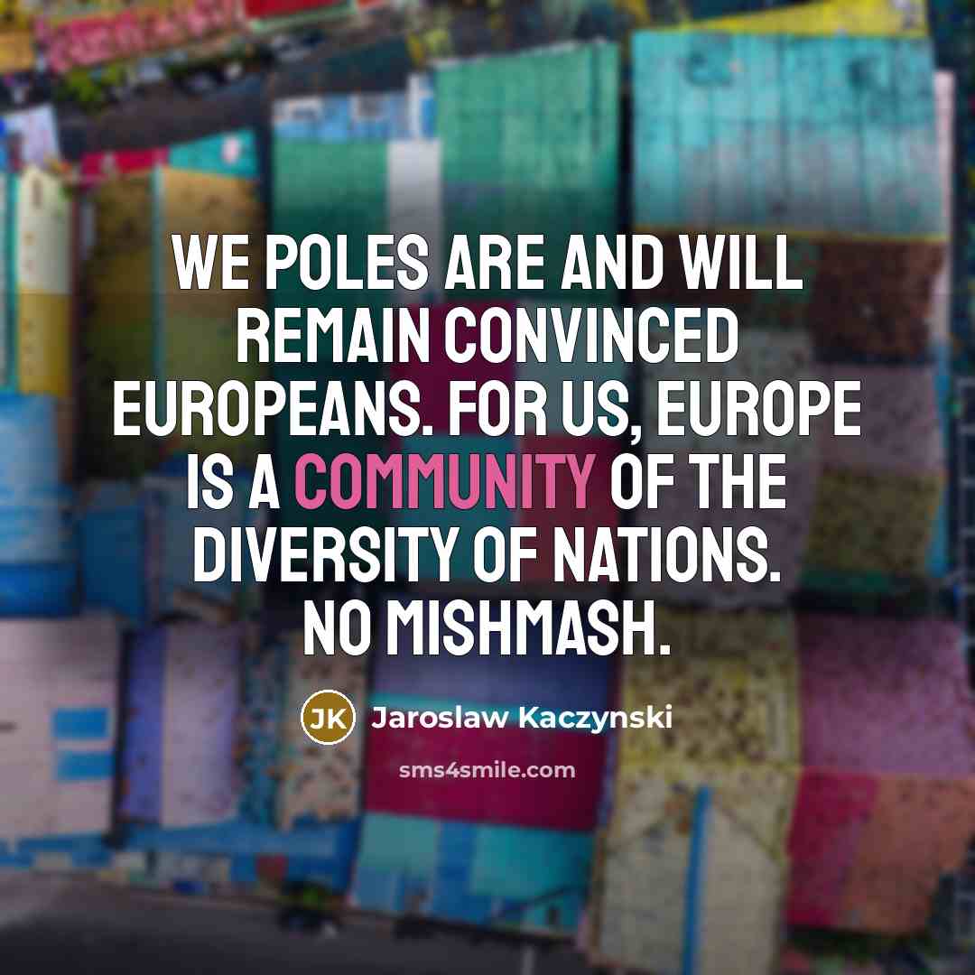 “We Poles are and will remain convinced Europeans. For us,…” quote by Jaroslaw Kaczynski