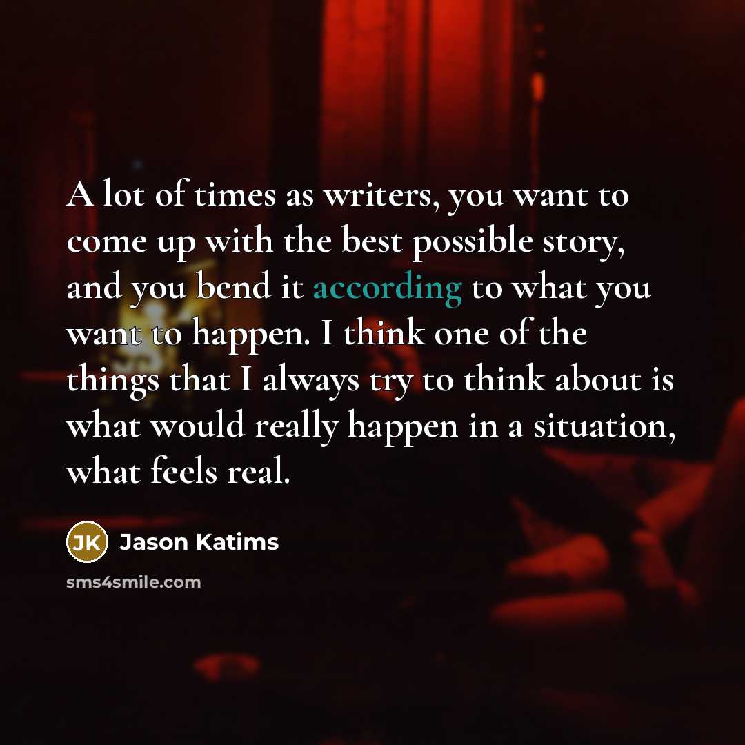 “A lot of times as writers, you want to come…” quote by Jason Katims