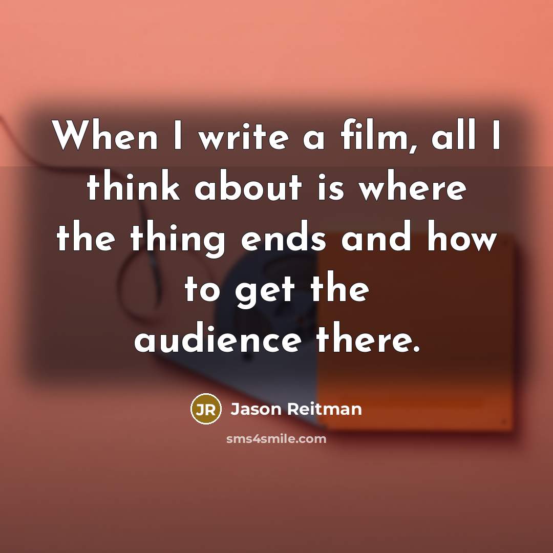 “When I write a film, all I think about is…” quote by Jason Reitman