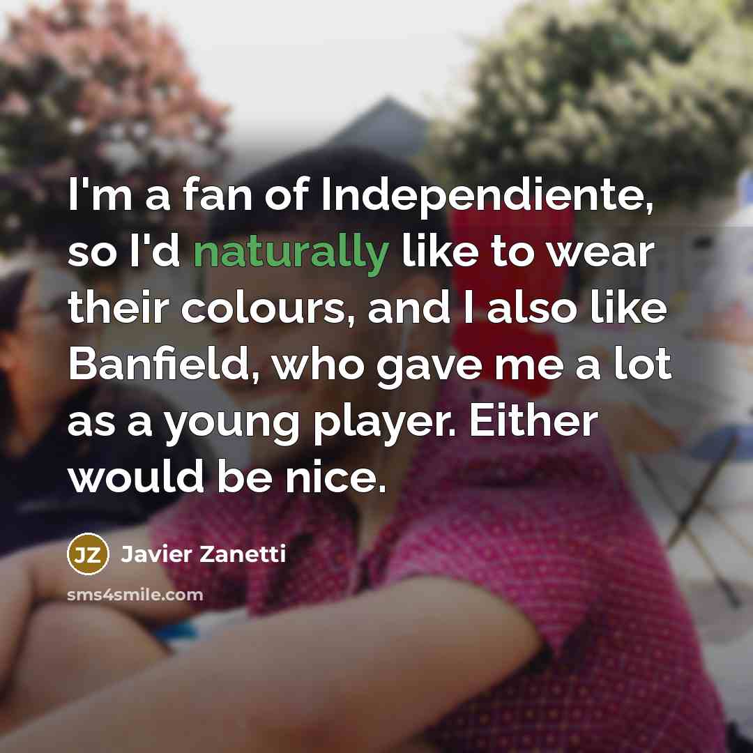 “I'm a fan of Independiente, so I'd naturally like to…” quote by Javier Zanetti