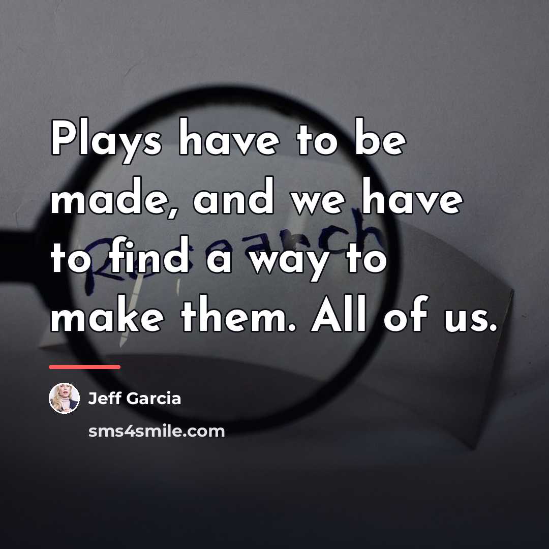 “Plays have to be made, and we have to find…” quote by Jeff Garcia