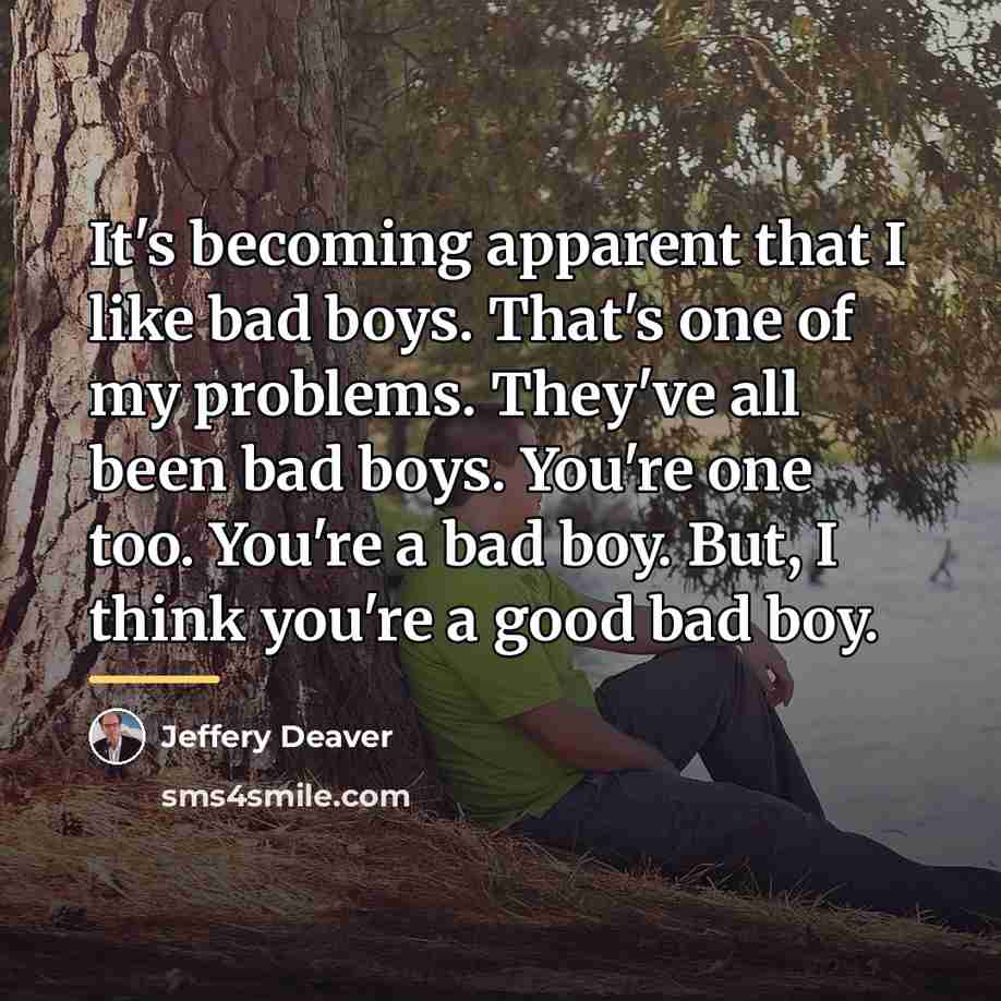 “It's becoming apparent that I like bad boys. That's one…” quote by Jeffery Deaver