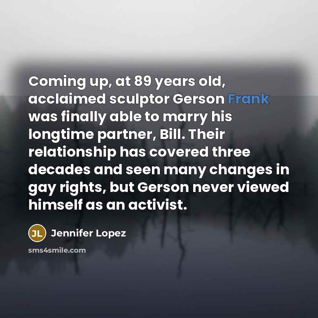 “Coming up, at 89 years old, acclaimed sculptor Gerson Frank…” quote by Jennifer Lopez