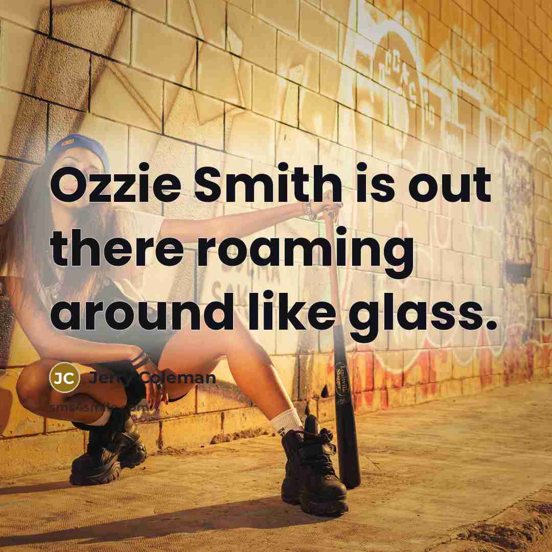 “Ozzie Smith is out there roaming around like glass.…” quote by Jerry Coleman