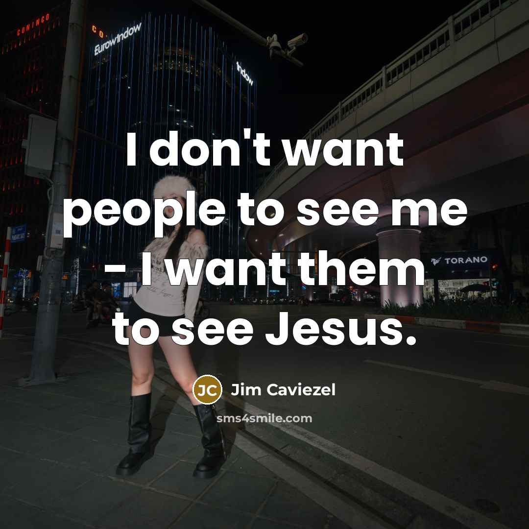 “I don't want people to see me - I want…” quote by Jim Caviezel