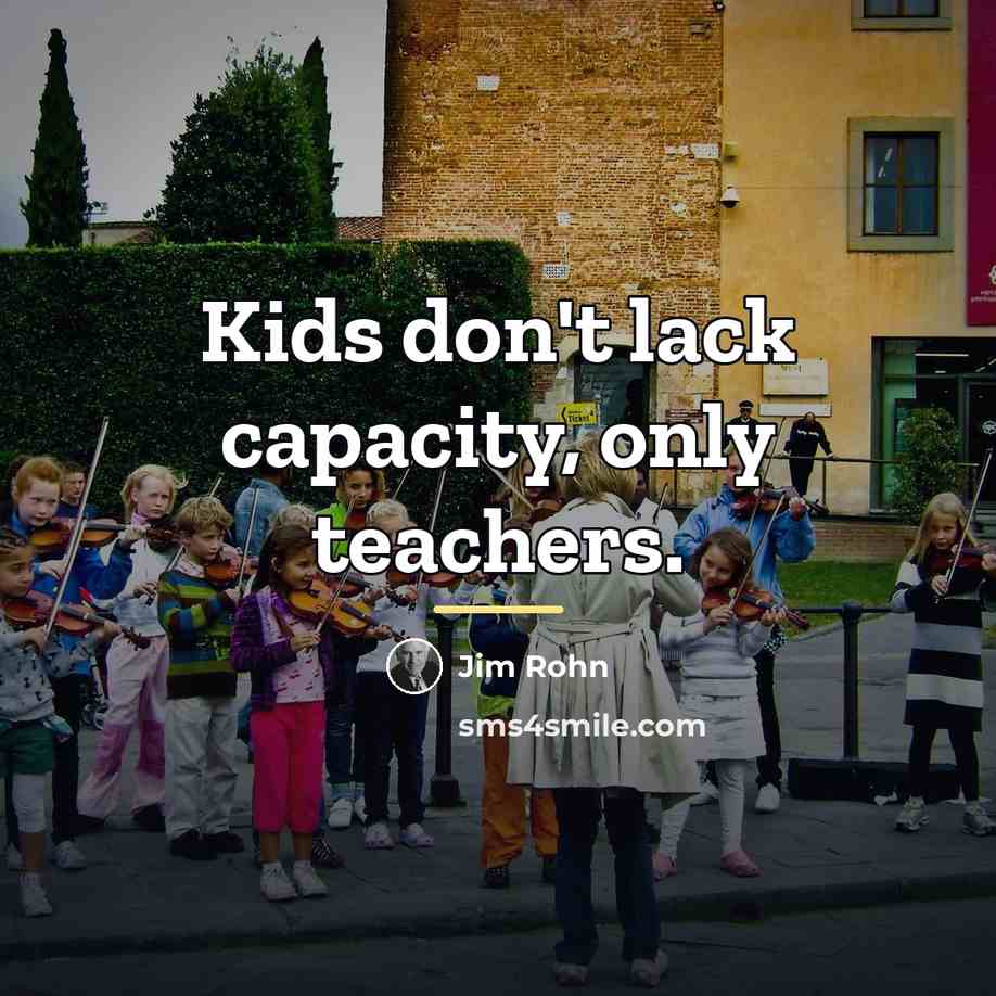 “Kids don't lack capacity, only teachers.…” quote by Jim Rohn