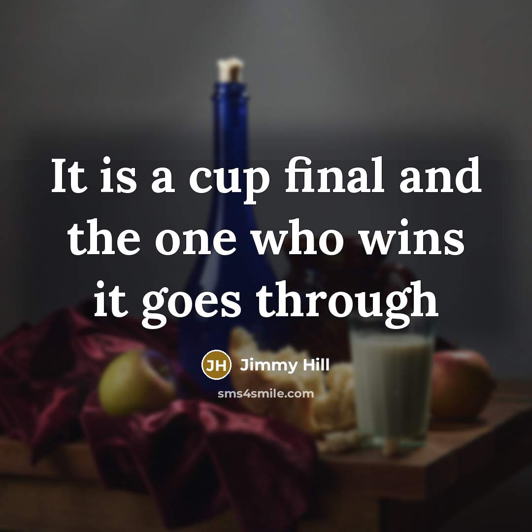 “It is a cup final and the one who wins…” quote by Jimmy Hill