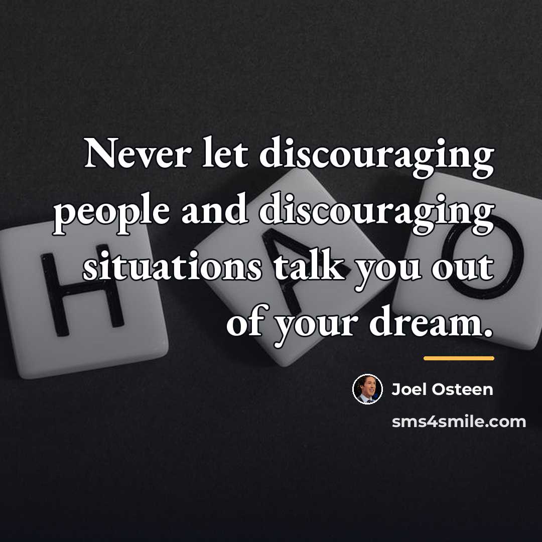 “Never let discouraging people and discouraging situations talk you out…” quote by Joel Osteen