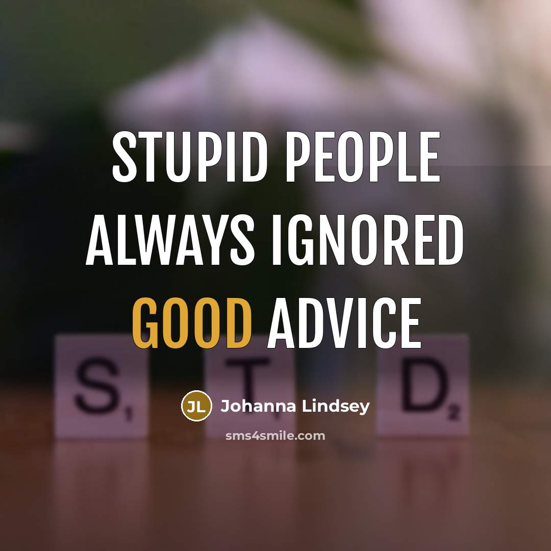“Stupid people always ignored good advice…” quote by Johanna Lindsey