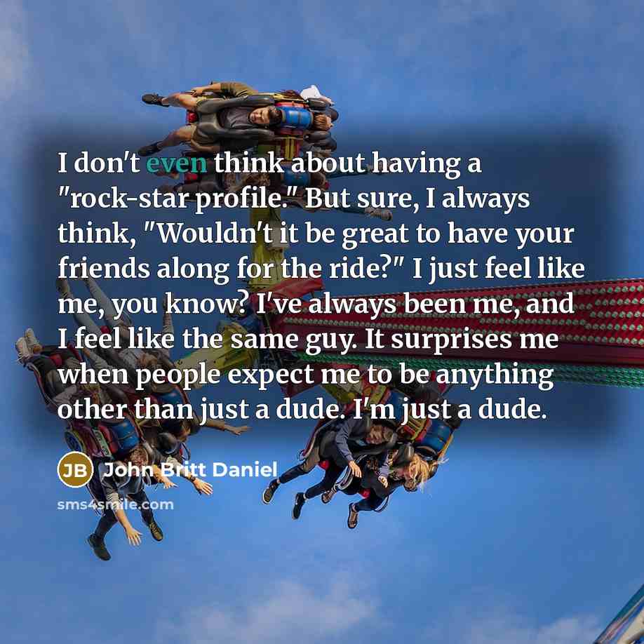 “I don't even think about having a "rock-star profile." But…” quote by John Britt Daniel