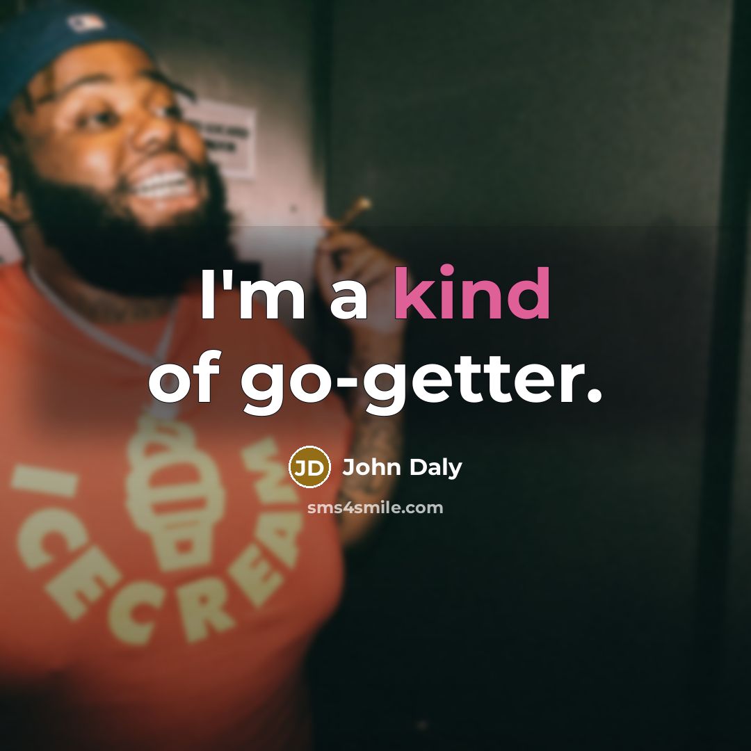 “I'm a kind of go-getter.…” quote by John Daly