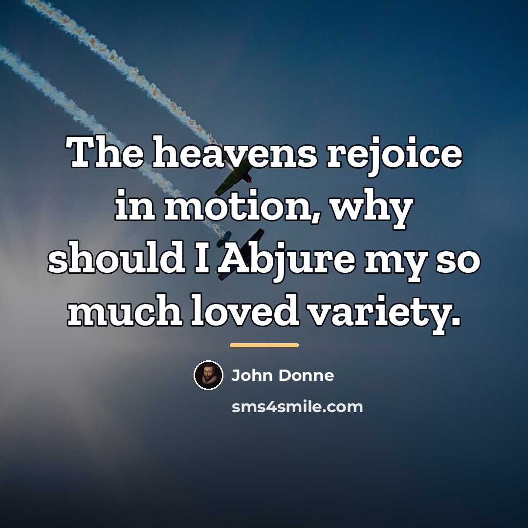 “The heavens rejoice in motion, why should I Abjure my…” quote by John Donne