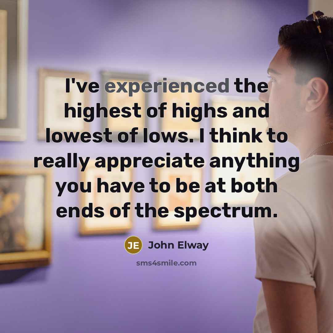 “I've experienced the highest of highs and lowest of lows.…” quote by John Elway