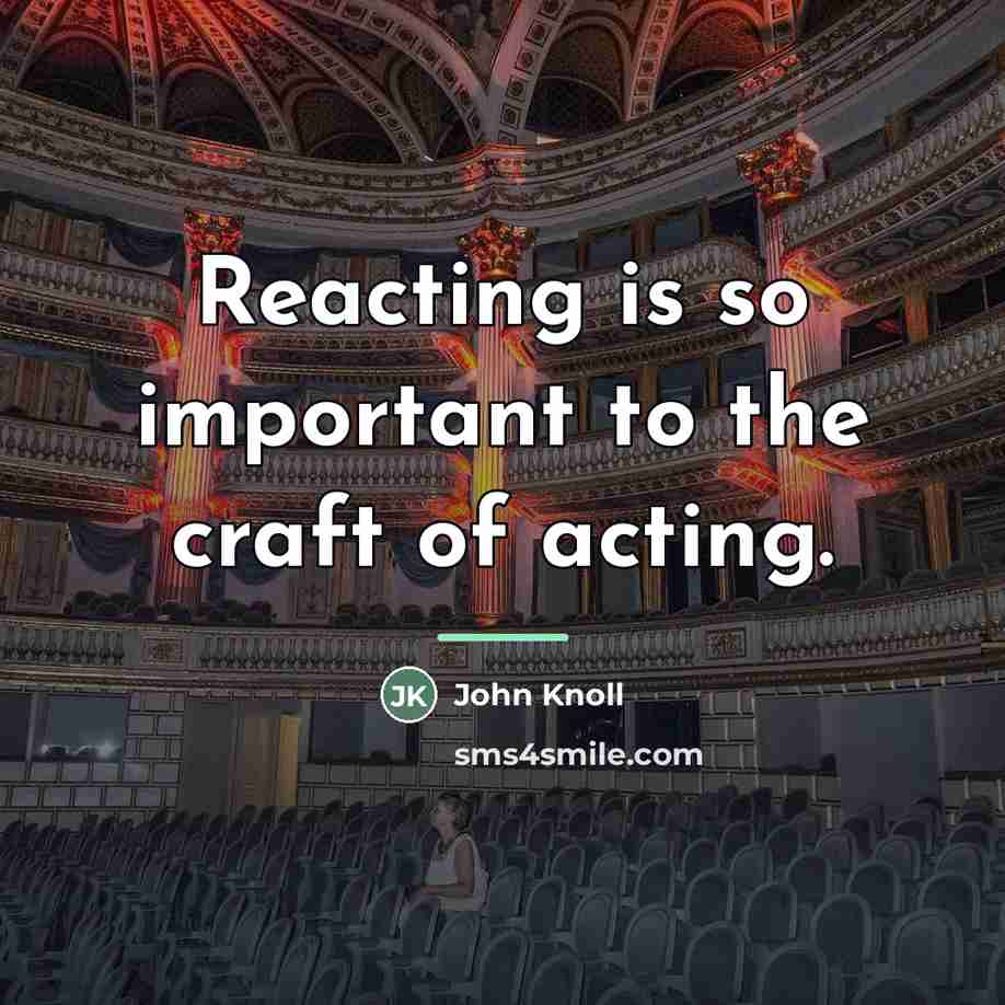 “Reacting is so important to the craft of acting.…” quote by John Knoll