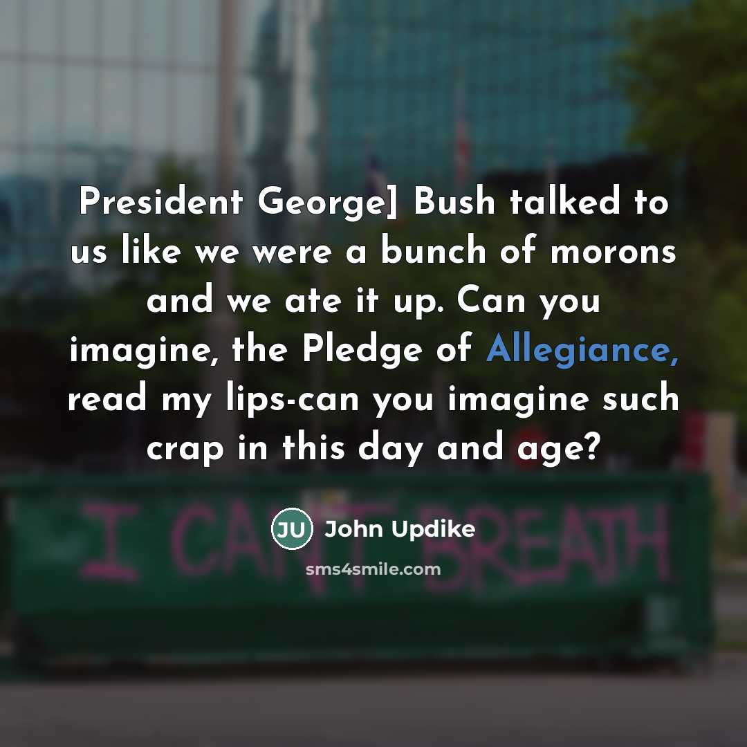 “President George] Bush talked to us like we were a…” quote by John Updike