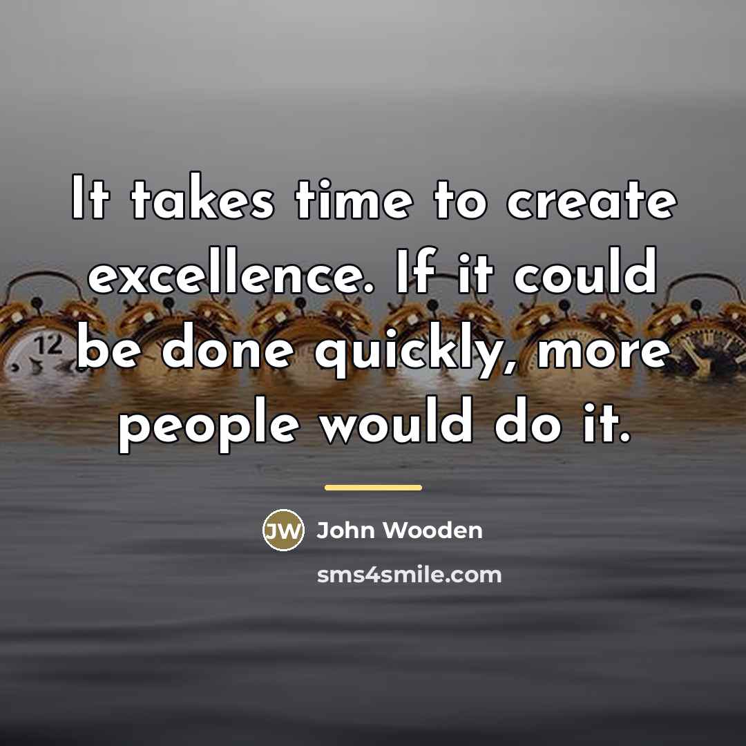 “It takes time to create excellence. If it could be…” quote by John Wooden