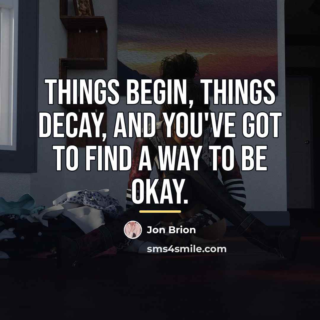 “Things begin, things decay, and you've got to find a…” quote by Jon Brion