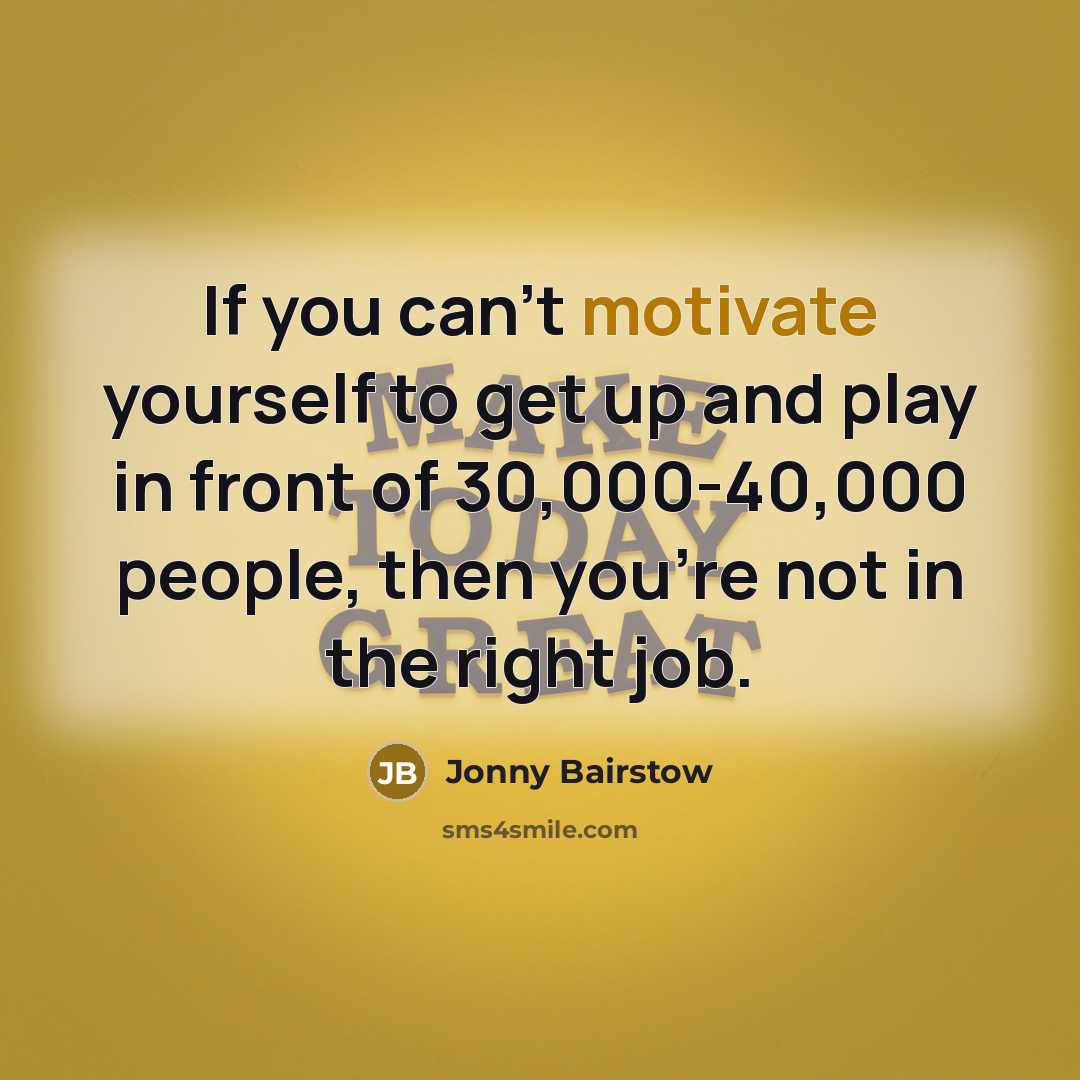 “If you can't motivate yourself to get up and play…” quote by Jonny Bairstow