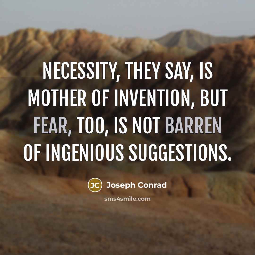 “Necessity, they say, is mother of invention, but fear, too,…” quote by Joseph Conrad