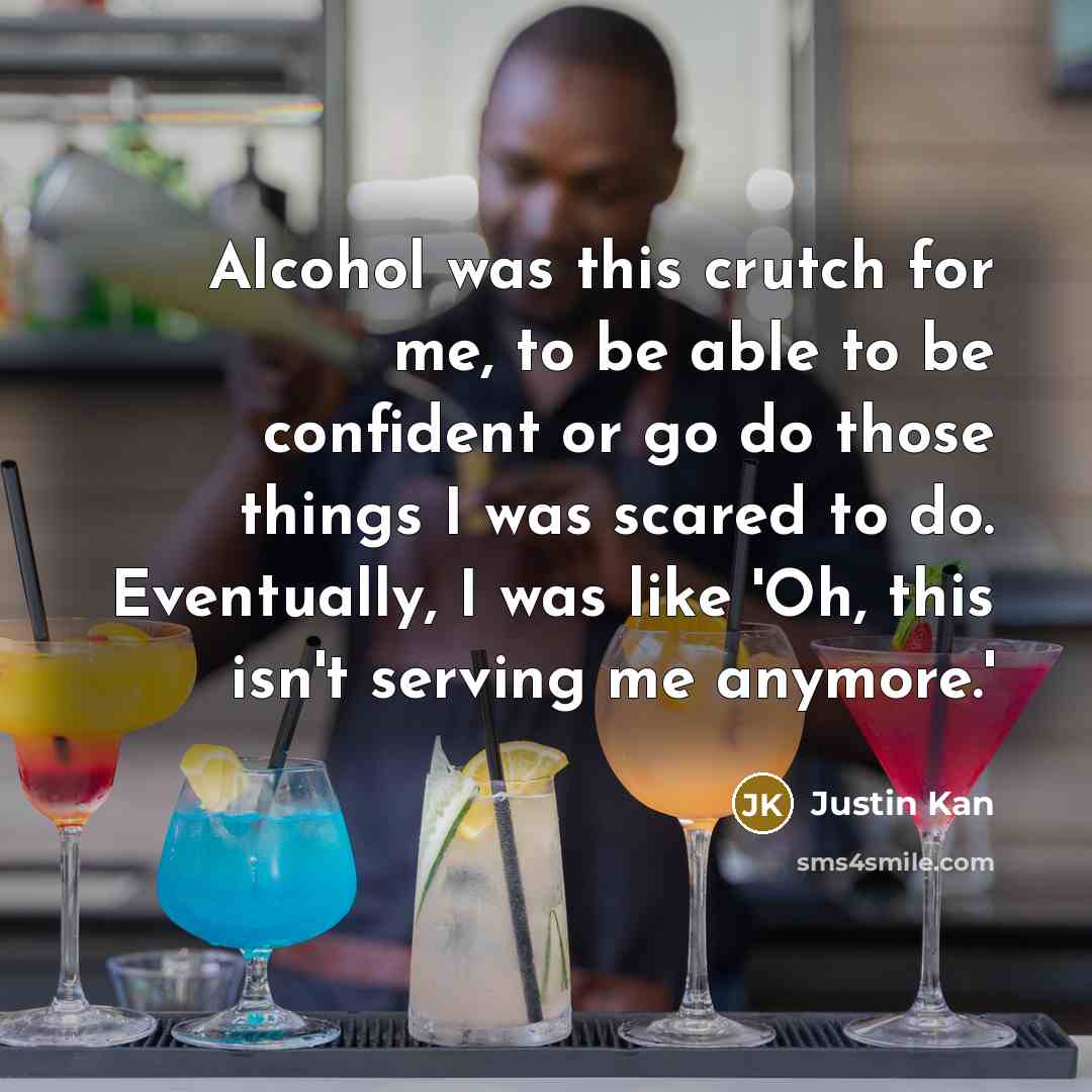 “Alcohol was this crutch for me, to be able to…” quote by Justin Kan