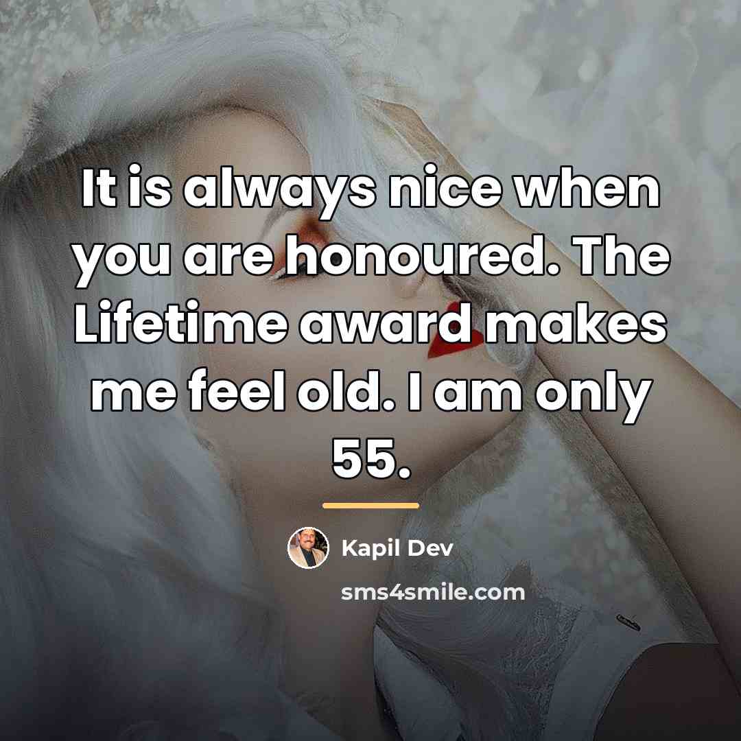 “It is always nice when you are honoured. The Lifetime…” quote by Kapil Dev