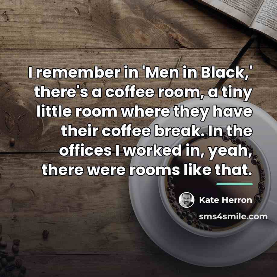 “I remember in 'Men in Black,' there's a coffee room,…” quote by Kate Herron
