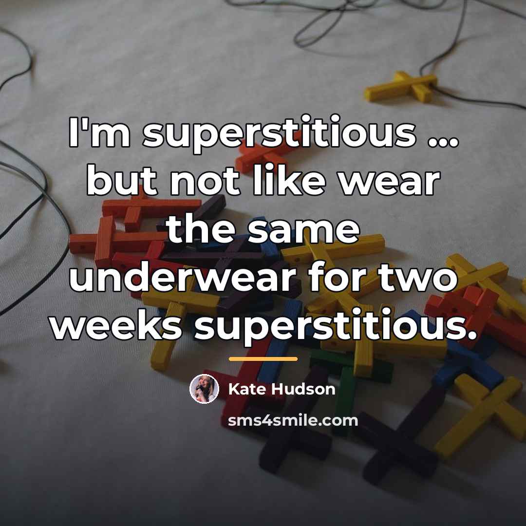 “I'm superstitious ... but not like wear the same underwear…” quote by Kate Hudson