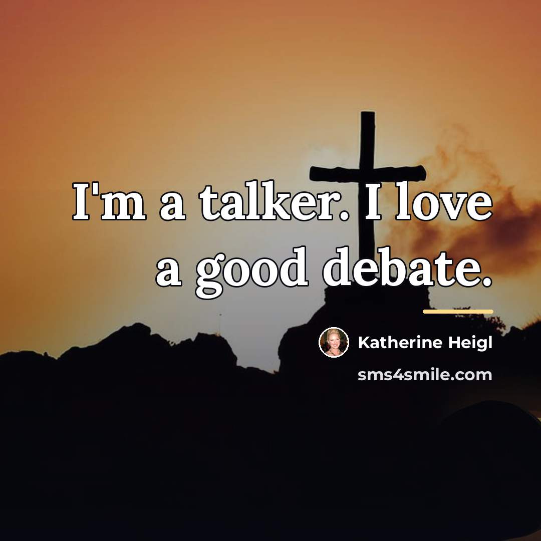 “I'm a talker. I love a good debate.…” quote by Katherine Heigl
