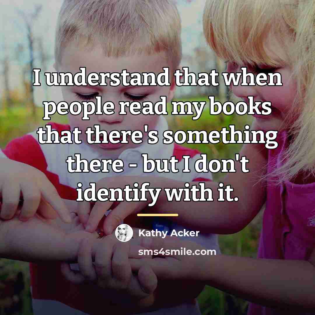 “I understand that when people read my books that there's…” quote by Kathy Acker