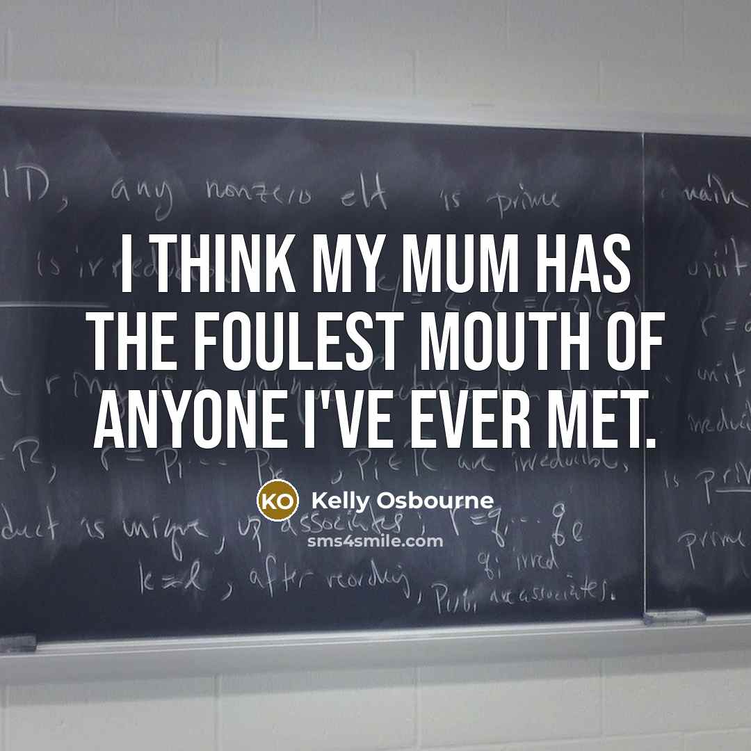 “I think my mum has the foulest mouth of anyone…” quote by Kelly Osbourne