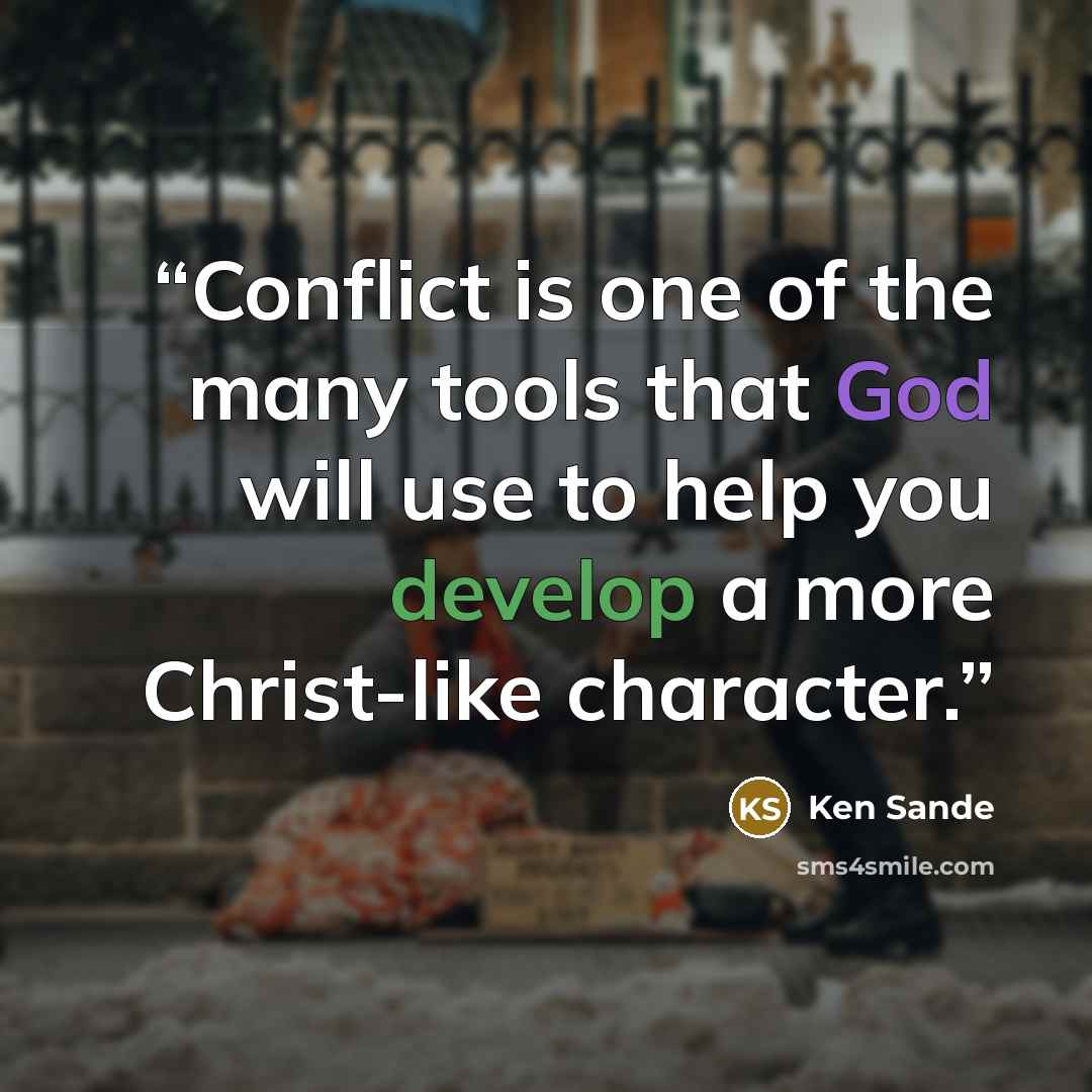 “Conflict is one of the many tools that God will use to help you develop a more Christ-like character.” quote by Ken Sande