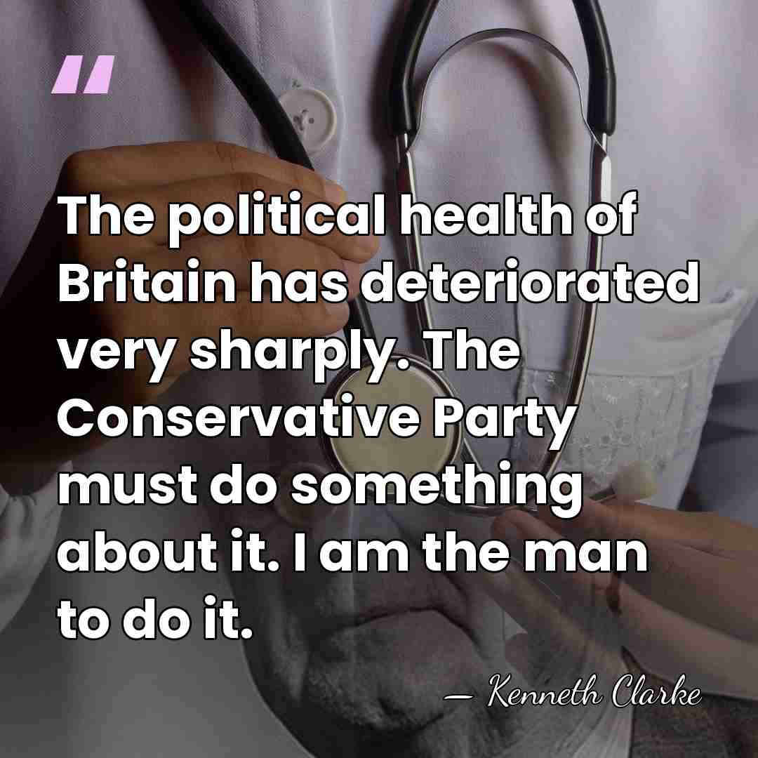 The political health of Britain has deteriorated very sharply. The Conservative Party&hellip; - Kenneth Clarke